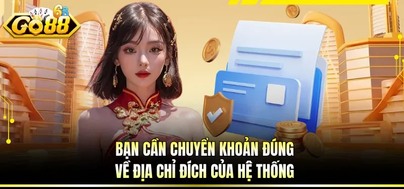 Bạn cần chuyển khoản đúng về địa chỉ đích của hệ thống