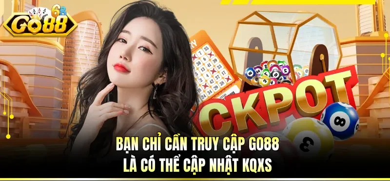 Bạn chỉ cần truy cập GO88 là có thể cập nhật KQXS