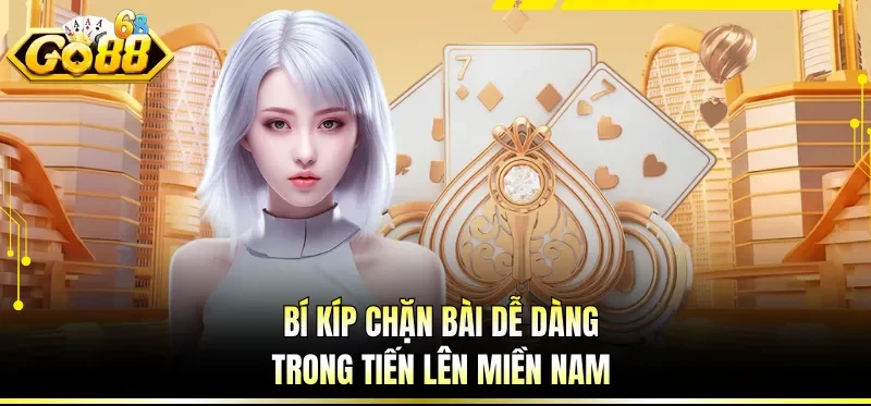 Bí kíp chặn bài dễ dàng trong tiến lên miền Nam