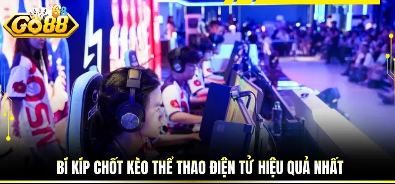 Bí kíp chốt kèo thể thao điện tử hiệu quả nhất