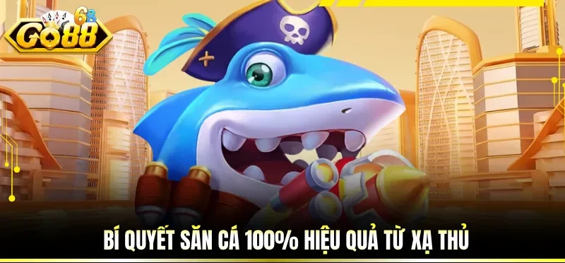 Bí quyết săn cá 100% hiệu quả từ xạ thủ