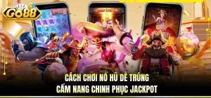 Cách Chơi Nổ Hũ Dễ Trúng - Cẩm Nang Chinh Phục Jackpot 