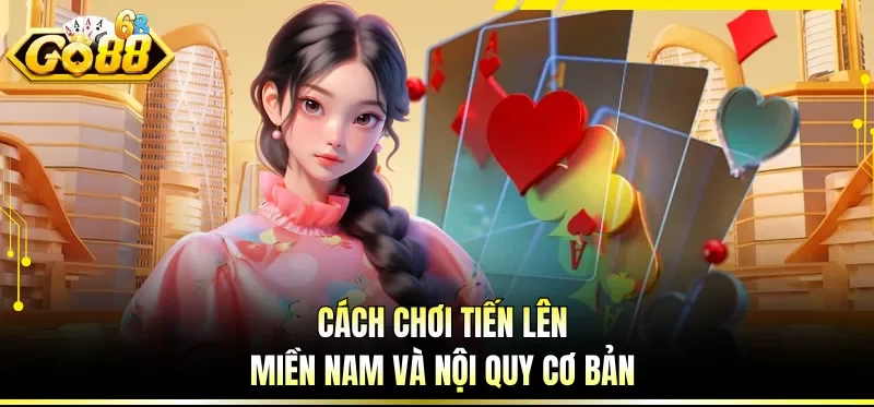 Cách chơi tiến lên miền Nam và nội quy cơ bản