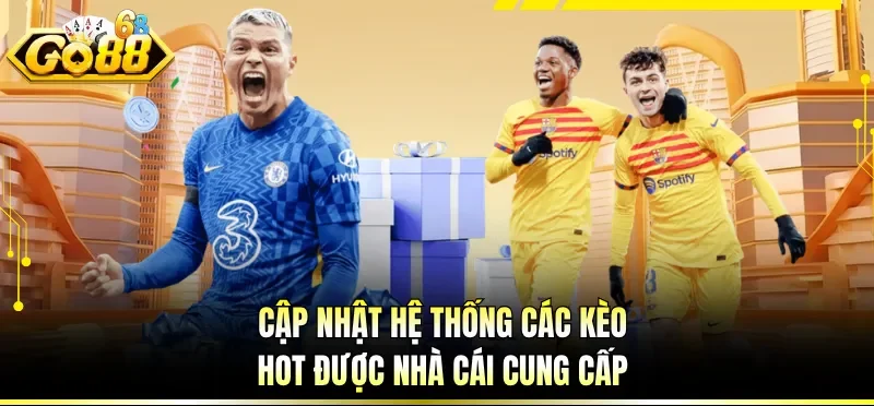Cập nhật hệ thống các kèo hot được nhà cái cung cấp