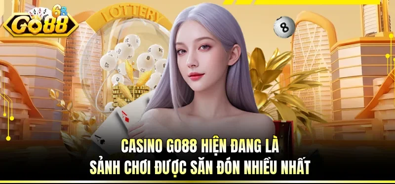 Casino GO88 hiện đang là sảnh chơi được săn đón nhiều nhất