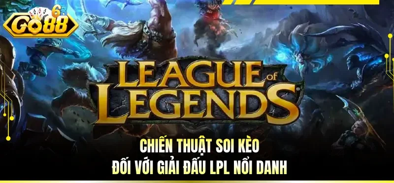 Chiến thuật soi kèo đối với giải đấu LPL nổi danh