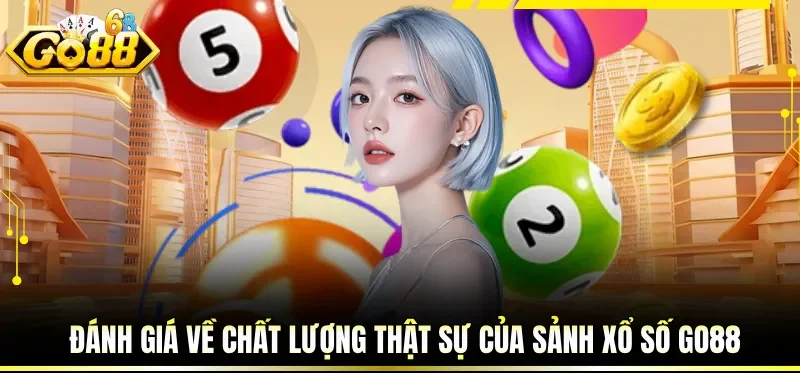 Đánh giá về chất lượng thật sự của sảnh xổ số GO88