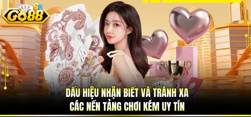 Dấu hiệu nhận biết và tránh xa các nền tảng chơi kém uy tín