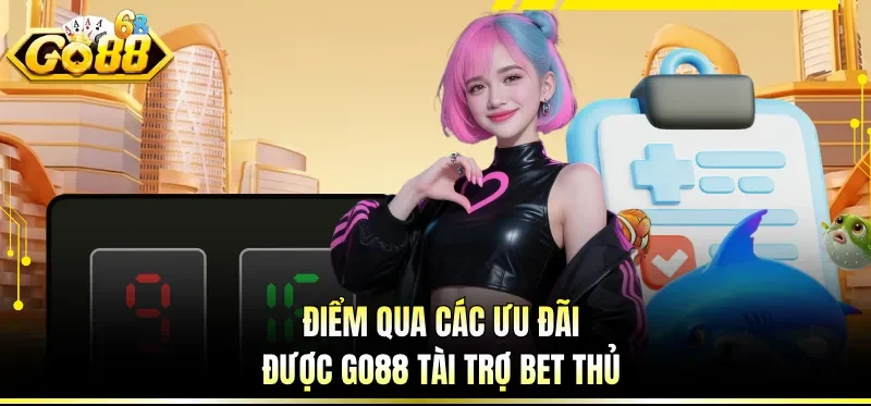 Điểm qua các ưu đãi được GO88 tài trợ bet thủ