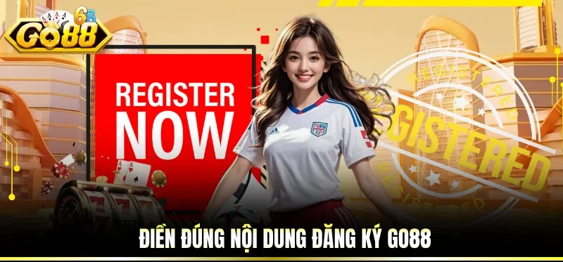 Điền đúng nội dung đăng ký GO88