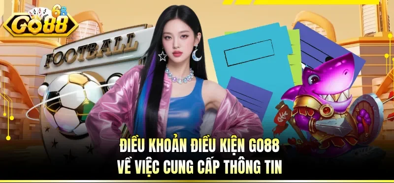 Điều khoản điều kiện GO88 về việc cung cấp thông tin