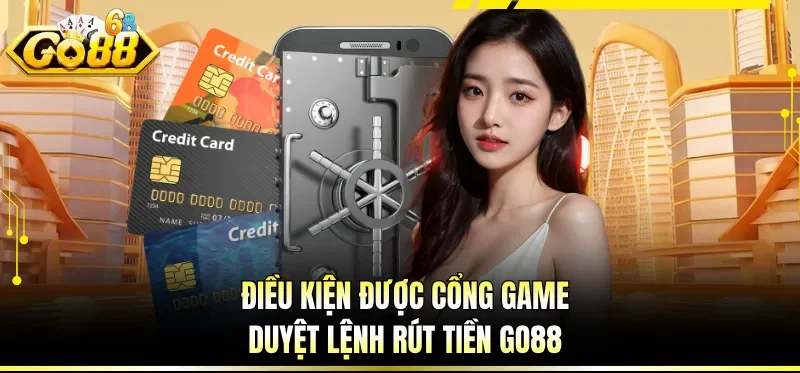 Điều kiện được cổng game duyệt lệnh rút tiền GO88