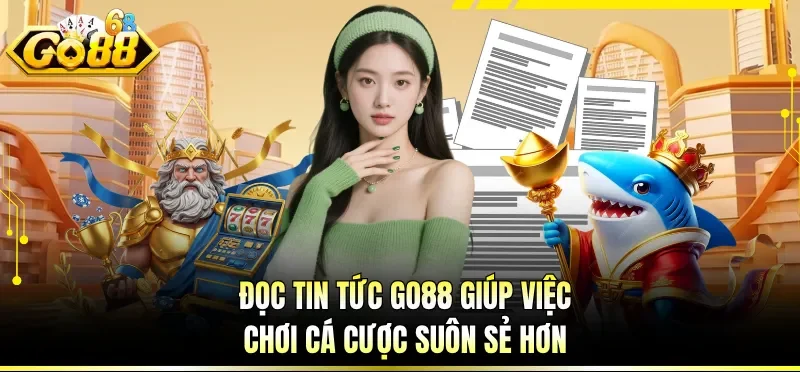 Đọc tin tức GO88 giúp việc chơi cá cược suôn sẻ hơn