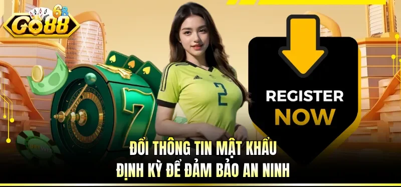 Đổi thông tin mật khẩu định kỳ để đảm bảo an ninh