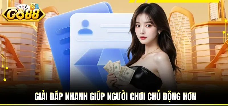 Giải đáp nhanh giúp người chơi chủ động hơn