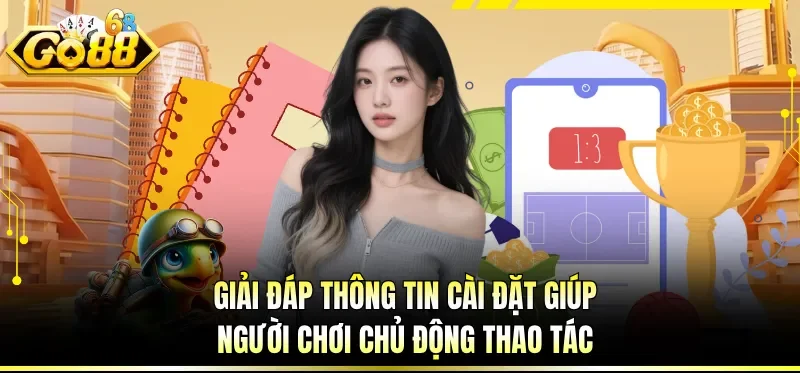 Giải đáp thông tin cài đặt giúp người chơi chủ động thao tác