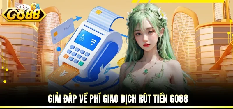 Giải đáp về phí giao dịch rút tiền GO88