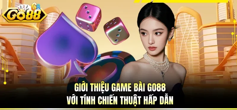 Giới thiệu game bài GO88 với tính chiến thuật hấp dẫn
