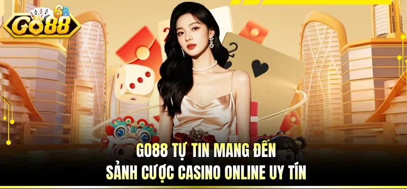 GO88 tự tin mang đến sảnh cược casino online uy tín