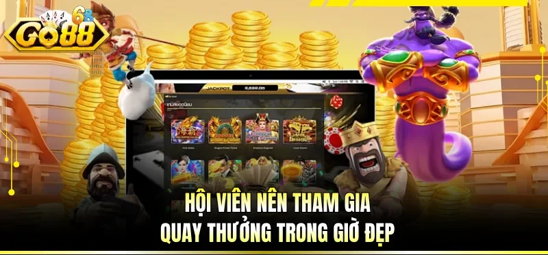 Hội viên nên tham gia quay thưởng trong giờ đẹp