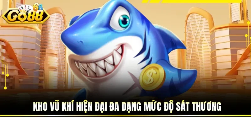 Kho vũ khí hiện đại đa dạng mức độ sát thương