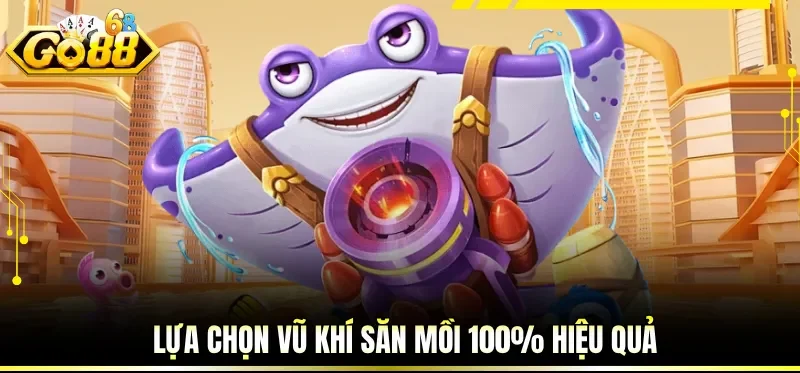 Lựa chọn vũ khí săn mồi 100% hiệu quả