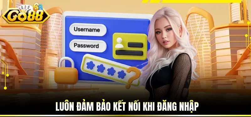 Luôn đảm bảo kết nối khi đăng nhập 