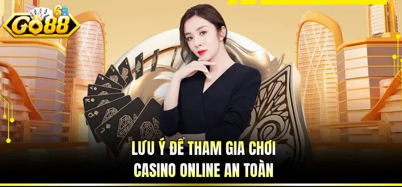 Lưu ý để tham gia chơi casino online an toàn