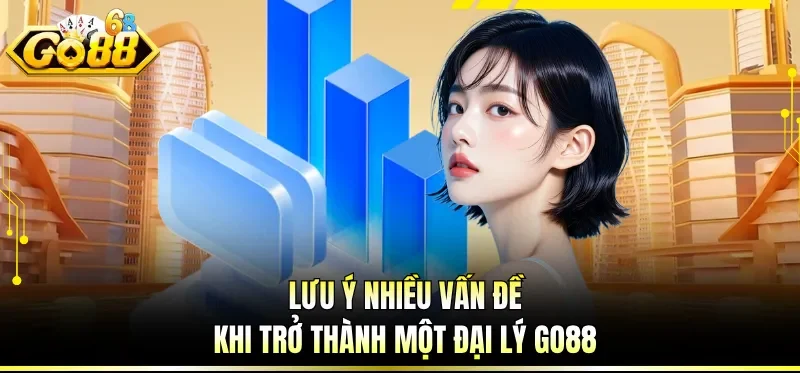 Lưu ý nhiều vấn đề khi trở thành một đại lý GO88