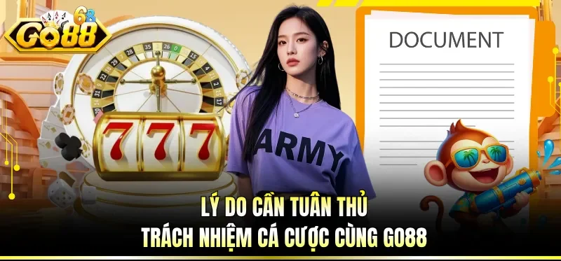 Lý do cần tuân thủ trách nhiệm cá cược cùng GO88