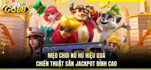 Mẹo Chơi Nổ Hũ Hiệu Quả - Chiến Thuật Săn Jackpot Đỉnh Cao