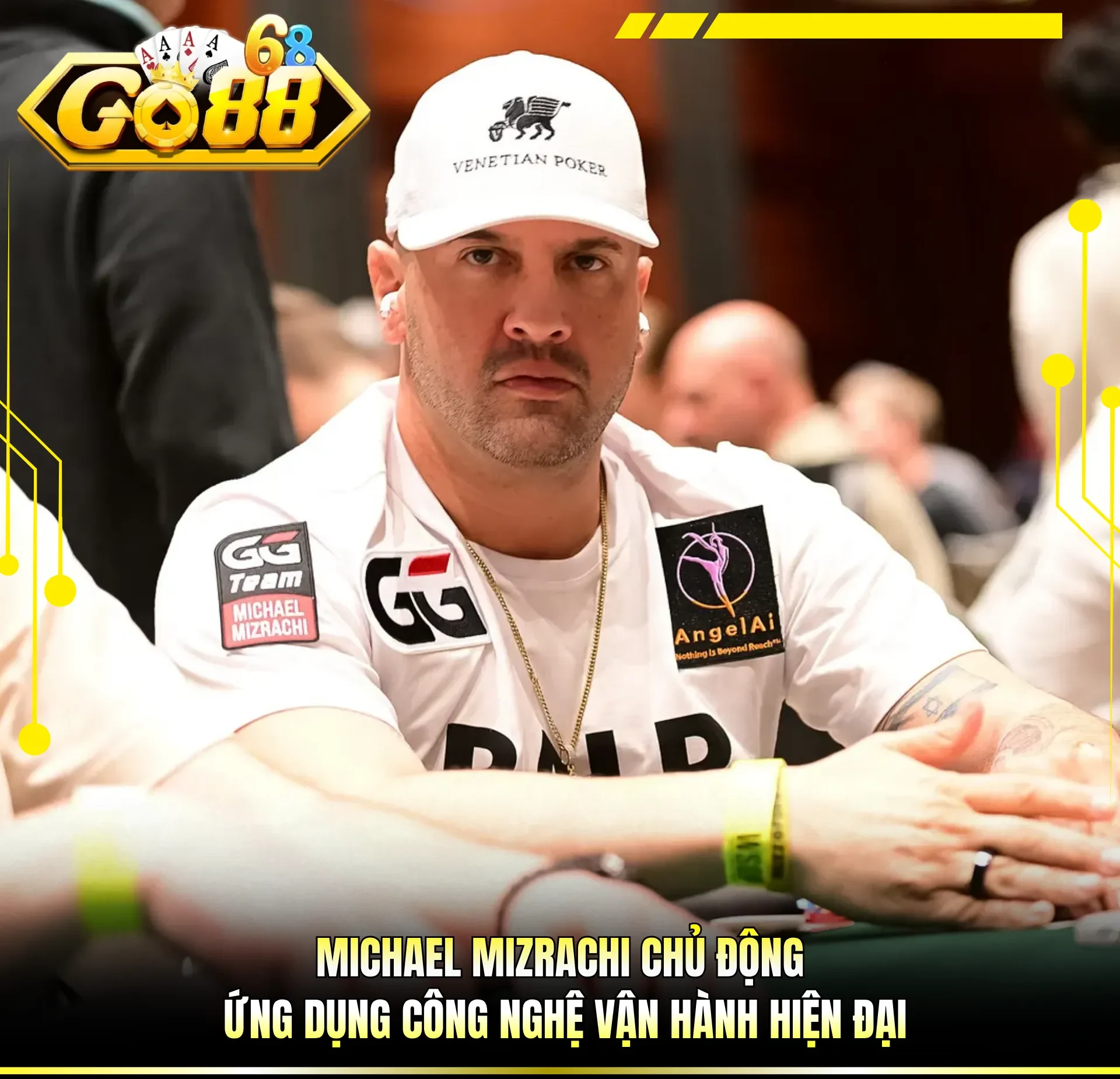 Michael Mizrachi chủ động ứng dụng công nghệ vận hành hiện đại