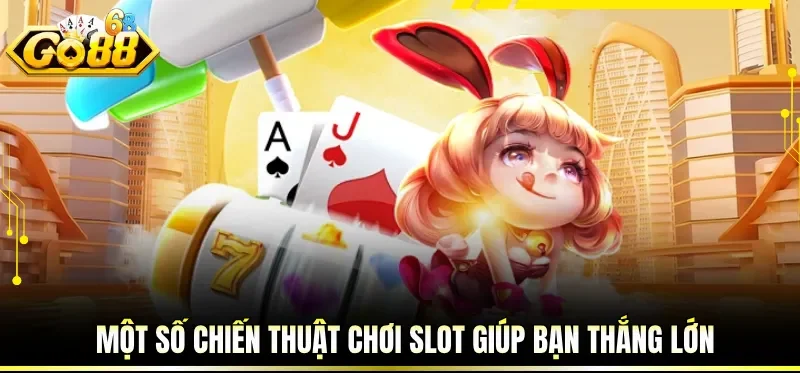 Một số chiến thuật chơi slot giúp bạn thắng lớn