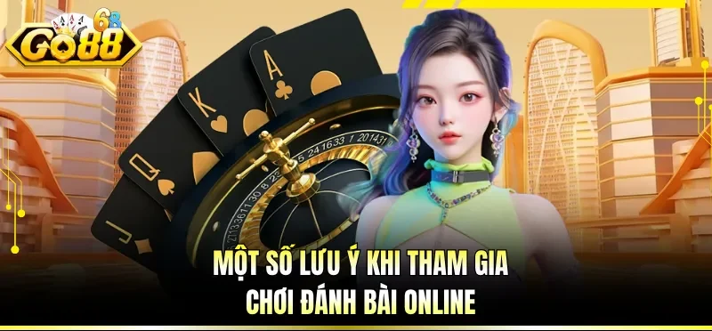 Một số lưu ý khi tham gia chơi đánh bài online