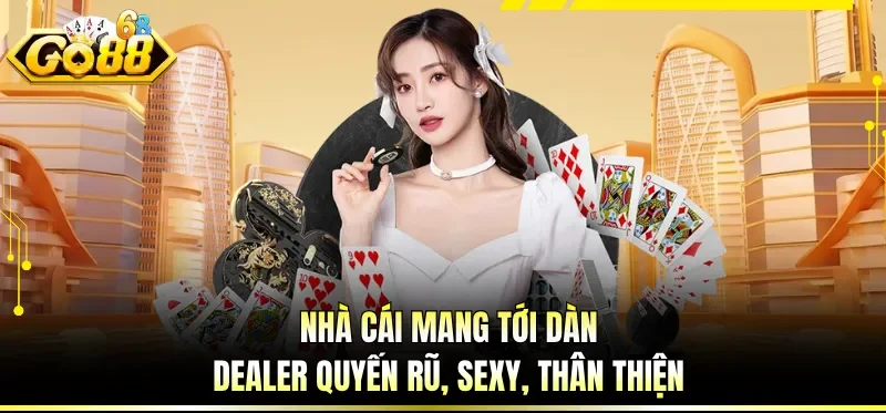 Nhà cái mang tới dàn Dealer quyến rũ, sexy, thân thiện