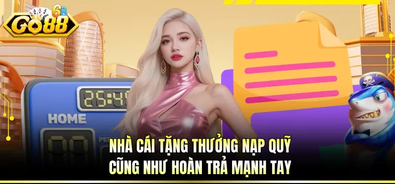 Nhà cái tặng thưởng nạp quỹ cũng như hoàn trả mạnh tay