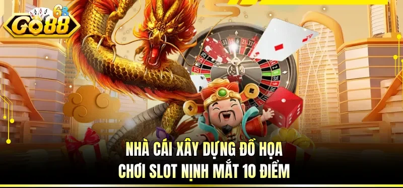 Nhà cái xây dựng đồ họa chơi slot nịnh mắt 10 điểm
