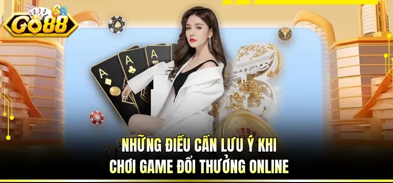 Những điều cần lưu ý khi chơi game đổi thưởng online