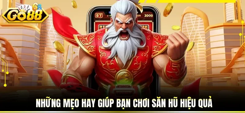 Những mẹo hay giúp bạn chơi săn hũ hiệu quả