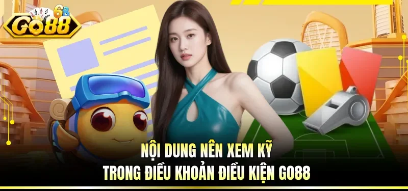 Nội dung nên xem kỹ trong điều khoản điều kiện GO88