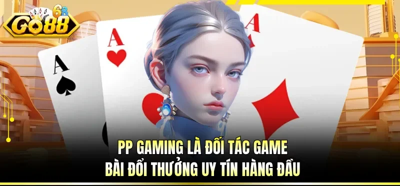PP Gaming là đối tác game bài đổi thưởng uy tín hàng đầu