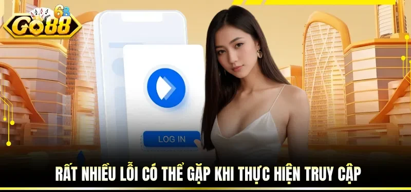 Rất nhiều lỗi có thể gặp khi thực hiện truy cập