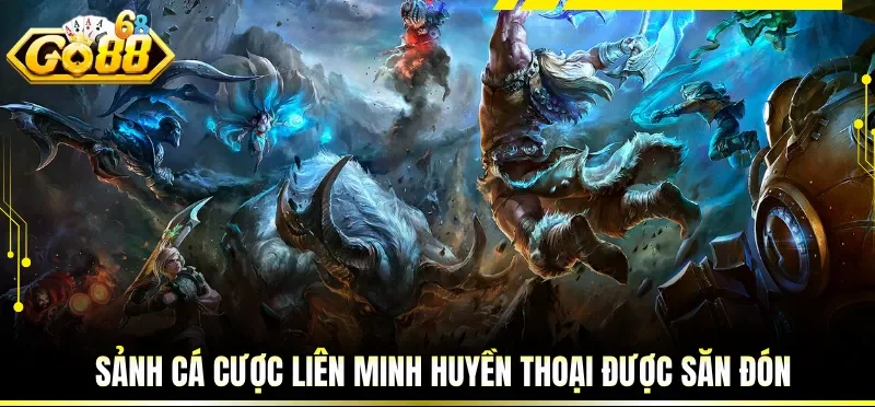 Sảnh cá cược Liên Minh Huyền Thoại được săn đón