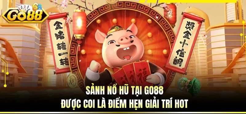 Sảnh nổ hũ tại GO88 được coi là điểm hẹn giải trí hot