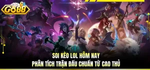 Soi Kèo LOL Hôm Nay - Phân Tích Trận Đấu Chuẩn Từ Cao Thủ
