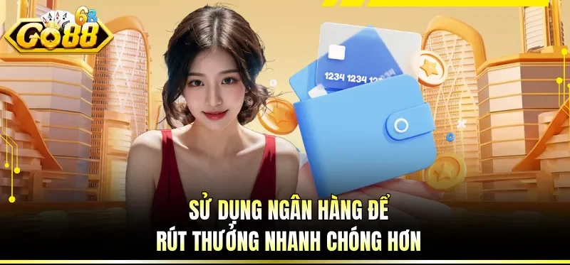 Sử dụng ngân hàng để rút thưởng nhanh chóng hơn
