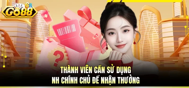 Thành viên cần sử dụng NH chính chủ để nhận thưởng