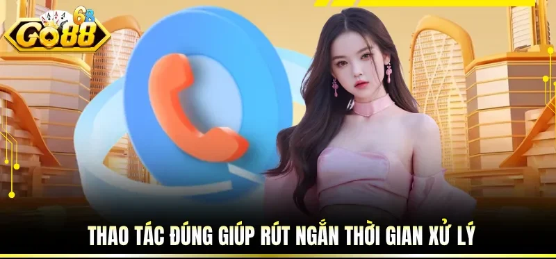 Thao tác đúng giúp rút ngắn thời gian xử lý