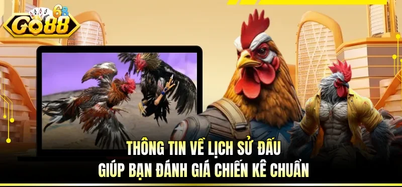 Thông tin về lịch sử đấu giúp bạn đánh giá chiến kê chuẩn