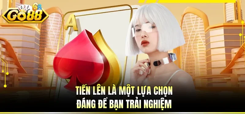 Tiến lên là một lựa chọn đáng để bạn trải nghiệm